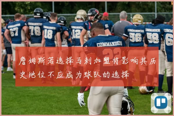 詹姆斯若选择马刺加盟将影响其历史地位不应成为球队的选择